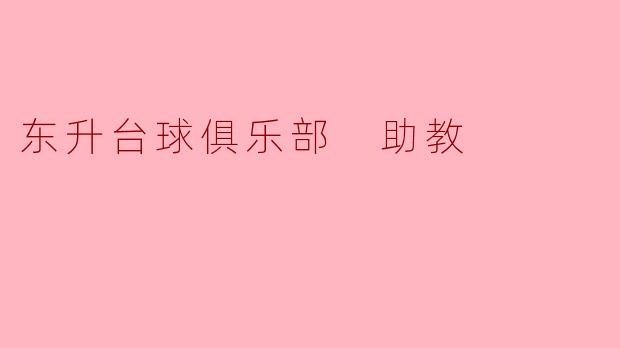 东升台球俱乐部助教:启迪未来的台球新星